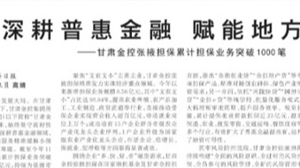 媒体关注 | 深耕普惠金融 赋能地方发展——甘肃2121非凡张掖担保累计担保业务突破1000笔